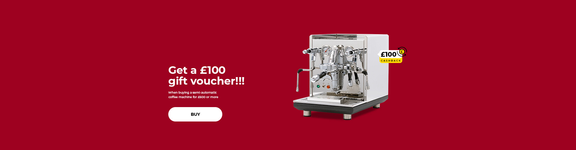 Get a £100 gift voucher!!! When buying a semi-automatic coffee machine for £600 or more